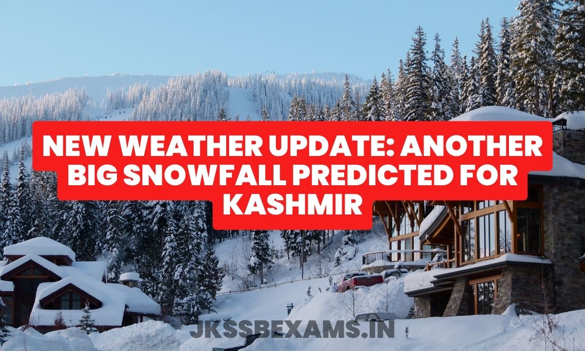 New Weather Update Another BIG Snowfall Predicted for Kashmir jkssb