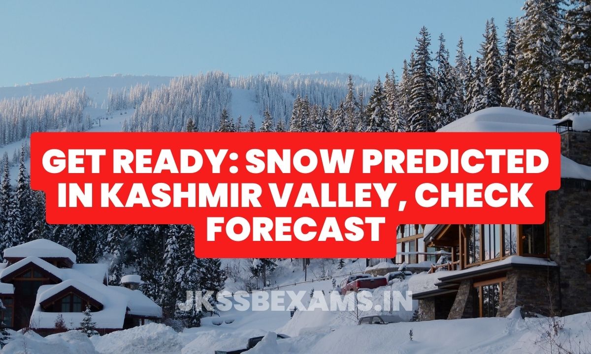 Get Ready Snow Predicted in Kashmir Valley, Check Forecast jkssb.nic.in